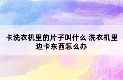 卡洗衣机里的片子叫什么 洗衣机里边卡东西怎么办